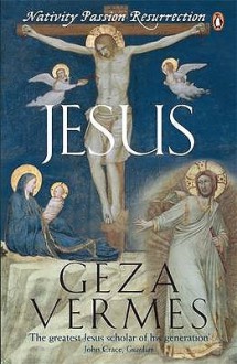 Jesus: Nativity, Passion, Resurrection. Gza Verms - Géza Vermès