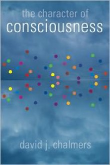 The Character of Consciousness (Philosophy of Mind) - David J. Chalmers