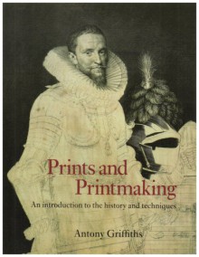 Prints And Printmaking: An Introduction To The History And Techniques - Antony Griffiths