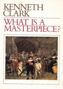 What Is a Masterpiece? (Walter Neurath Memorial Lectures, No 11) - Kenneth Clark