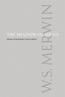 The Shadow of Sirius - W.S. Merwin