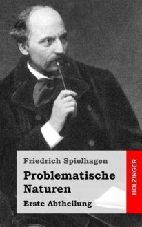 Problematische Naturen: Erste Abtheilung - Friedrich Spielhagen