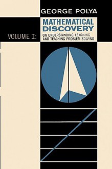 Mathematical Discovery on Understanding, Learning, and Teaching Problem Solving, Volume I - George Pólya, Sam Sloan