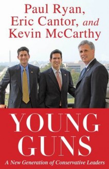 Young Guns: A New Generation of Conservative Leaders - Paul Ryan, Eric Cantor, Kevin McCarthy