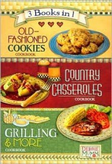 Debbie Mumm's Old-Fashioned Cookies Cookbook, Country Casseroles Cookbook, Grilling & More Cookbook 3-Books-in-1 - Debbie Mumm, Lou Weber, Publications International Ltd.