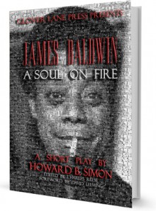 JAMES BALDWIN A SOUL ON FIRE a short play by HOWARD B. SIMON - Howard B. Simon, Charles Reese, Azaan Kamau