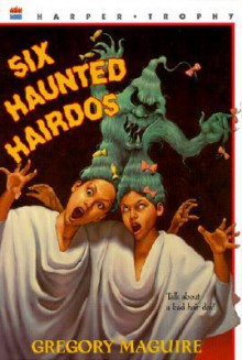 Six Haunted Hairdos - Gregory Maguire