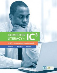 Computer Literacy for Ic3 Unit 1: Computing Fundamentals - John M. Preston, Sally Preston, Robert L. Ferrett