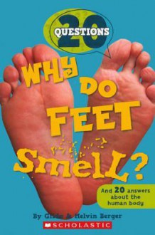 Why Do Feet Smell?: And 20 Answers about the Human Body - Gilda Berger, Melvin A. Berger