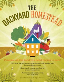The Backyard Homestead: Produce All the Food You Need on Just a Quarter Acre! - Carleen Madigan
