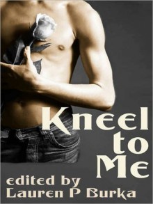 Kneel to Me - Lauren P. Burka