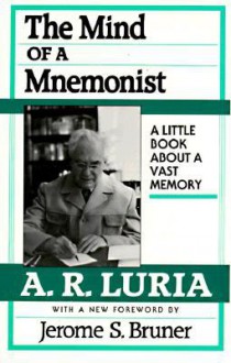 The Mind of a Mnemonist: A Little Book about a Vast Memory - Alexander R. Luria, Jerome S. Bruner