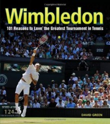 Wimbledon: 101 Reasons to Love the Greatest Tournament in Tennis - David Green, Mary Tiegreen