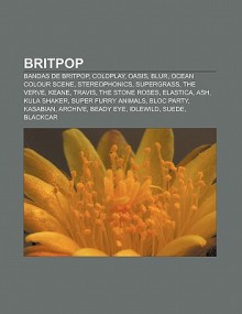 Britpop: Bandas de Britpop, Coldplay, Oasis, Blur, Ocean Colour Scene, Stereophonics, Supergrass, the Verve, Keane, Travis, the - Source Wikipedia