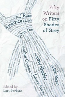 Fifty Writers on Fifty Shades of Grey - Lori Perkins, M.J. Rose, Sylvia Day, Heather Graham