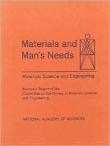 Materials And Man's Needs: Materials Science And Engineering; Summary Report - National Academy of Sciences