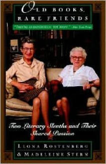 Old Books, Rare Friends: Two Literary Sleuths and Their Shared Passion - Madeleine B. Stern, Leona Rostenberg
