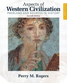 Aspects of Western Civilization: Problems and Sources in History, Volume 1 (7th Edition) - Perry M. Rogers