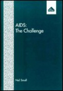 Aids: The Challenge: Understanding, Education, And Care - Neil Small