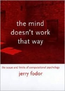 The Mind Doesn't Work That Way: The Scope and Limits of Computational Psychology - Jerry A. Fodor