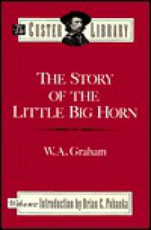 Story of the Little Big Horn - William A. Graham