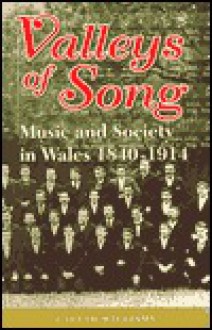 Valleys of Song: Music and Society in Wales 1840 - 1914 - Gareth Williams