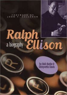 Ralph Ellison: A Biography - Bob Burke, Denyvetta Davis, Gini Moore Campbell, John F. Callahan