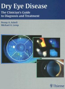 Dry Eye Disease: The Clinician's Guide to Diagnosis and Treatment - Penny Asbell, M. Dana, Shigeru Kinoshita, John Nelson