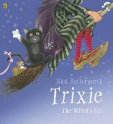 Trixie, the Witch's Cat. Nick Butterworth - Nick Butterworth