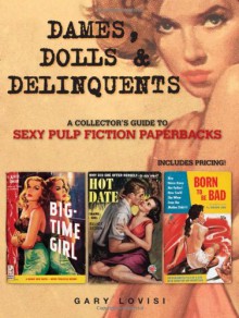 Dames, Dolls and Delinquents: A Collector's Guide to Sexy Pulp Fiction Paperbacks - Gary Lovisi