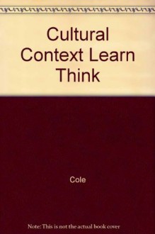 The Cultural Context of Learning and Thinking: An Exploration in Experimental Anthropology - Michael Cole