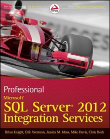 Professional Microsoft SQL Server 2012 Integration Services - Brian Knight, Erik Veerman, Jessica M. Moss, Mike Davis, Chris Rock