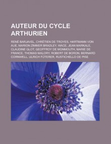 Auteur Du Cycle Arthurien: René Barjavel, Chrétien de Troyes, Marion Zimmer Bradley, Wace, Jean Markale, Geoffroy de Monmouth, Marie de France (French Edition) - Livres Groupe