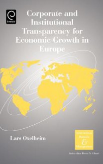 Corporate and Institutional Transparency for Economic Growth in Europe, Volume 19 (International Business and Management) (International Business and Management) - Lars Oxelheim