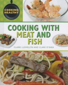 Cooking with Meat and Fish - Claire Llewellyn, Clare O'Shea