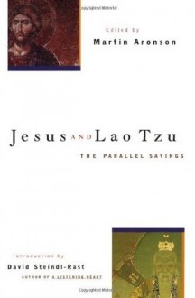 Jesus and Lao Tzu: The Parallel Sayings - Martin Aronson, Ph.D. Brother David Steindl-Rast
