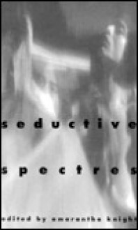 Seductive Spectres - Amarantha Knight, Brian Lumley, Nancy Kilpatrick, Karen E. Taylor, Gemma Files, John Mason Skipp, Thomas S. Roche, Edo Van Belkom, Kyle Stone, Michael A. Arnzen, Ron Dee, Lois H. Gresh, Brian McNaughton, Benoit Bisson