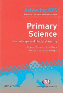 Primary Science: Knowledge and Understanding - Graham Peacock, Rob Johnsey, John Sharp, Debbie Wright