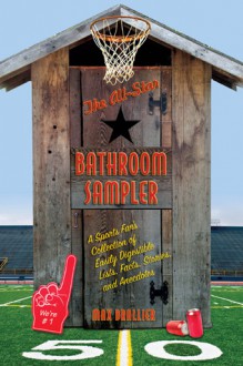 The All-Star Bathroom Sampler: A Sports Fan's Collection of Easily Digestible Lists, Facts, Stories, and Anecdotes - Max Brallier