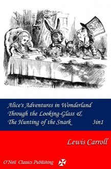 Alice's Adventures in Wonderland & Through the Looking Glass: Both with the Illustrations of John Tenniel & the Hunting of the Snark - Lewis Carroll, John Tenniel