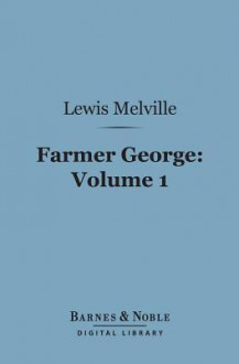 Farmer George, Volume 1 (Barnes & Noble Digital Library) - Lewis Melville
