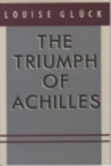 Triumph of Achilles - Louise Glück