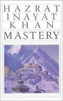 Mastery Through Accomplishment - Hazrat Inayat Khan