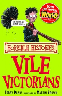 Horrible Histories: Vile Victorians - Terry Deary, Martin C. Brown