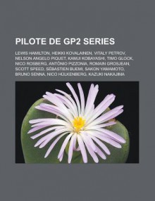 Pilote de Gp2 Series: Lewis Hamilton, Heikki Kovalainen, Vitaly Petrov, Nelson Angelo Piquet, Kamui Kobayashi, Timo Glock, Nico Rosberg, Antonio Pizzonia, Romain Grosjean, Scott Speed, Sebastien Buemi, Sakon Yamamoto, Bruno Senna - Livres Groupe