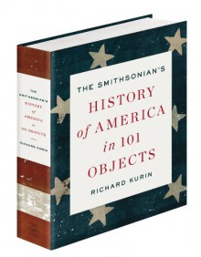 The Smithsonian's History of America in 101 Objects - Richard Kurin