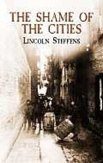 The Shame of the Cities - Lincoln Steffens