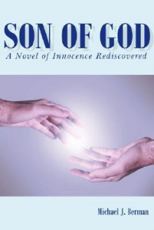 Son of God: A Novel of Innocence Rediscovered - Michael Berman