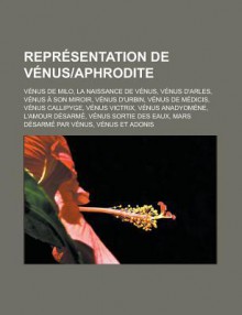 Representation de Venusaphrodite: Venus de Milo, La Naissance de Venus, Venus D'Arles, Venus a Son Miroir, Venus D'Urbin, Venus de Medicis, Venus Callipyge, Venus Victrix, Venus Anadyomene, L'Amour Desarme - Livres Groupe