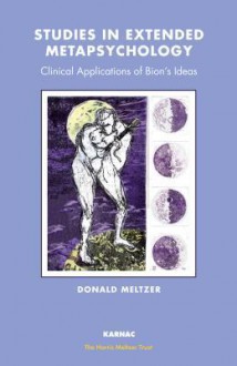 Studies in Extended Metapsychology: Clinical Applications of Bion's Ideas - Donald Meltzer